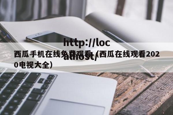 西瓜手机在线免费观看（西瓜在线观看2020电视大全）